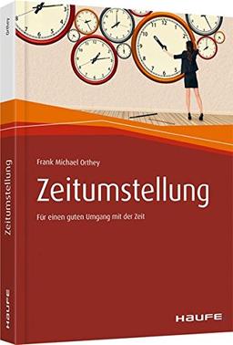 Zeitumstellung: Für einen guten Umgang mit der Zeit (Haufe Fachbuch)