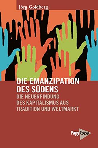 Die Emanzipation des Südens: Die Neuerfindung des Kapitalismus aus Tradition und Weltmarkt