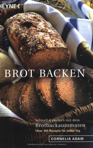 Brot backen. Schnell und einfach mit dem Brotbackautomaten. 100 Rezepte für jeden Tag.