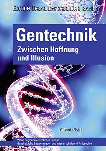 Gentechnik – zwischen Hoffnung und Illusion: Wann beginnt menschliches Leben? Ganzheitliche Betrachtungen aus Wissenschaft und Philosophie