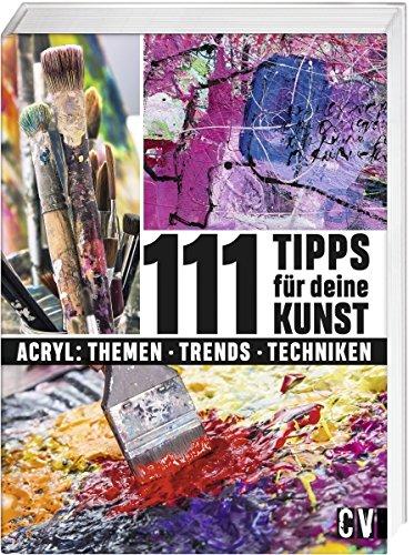 111 Tipps für deine Kunst: Acryl : Themen - Trends - Techniken