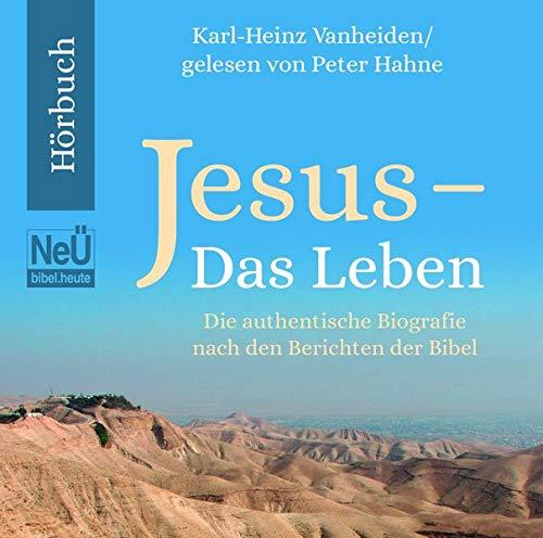 Jesus - Das Leben: Die authentische Biografie nach den Berichten der Bibel