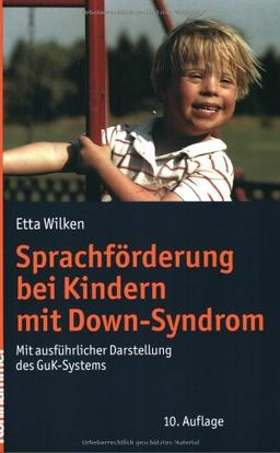 Sprachförderung bei Kindern mit Down-Syndrom: Mit ausführlicher Darstellung des GuK-Systems