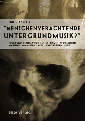 Menschenverachtende Untergrundmusik? Todesfaszination zwischen Entertainment und Rebellion am Beispiel von Gothic-, Metal- und Industrialmusik