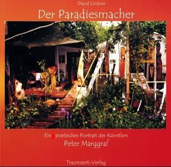 Der Paradiesmacher: Ein poetisches Portrait des Künstlers Peter Marggraf