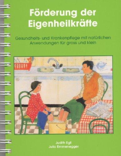 Förderung der Eigenheilkräfte: Gesundheits- und Krankenpflege mit natürlichen Anwendungen für gross und klein