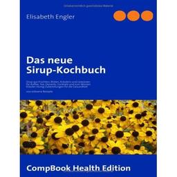 Das neue Sirup-Kochbuch: Sirup aus Früchten, Blüten, Kräutern und Gewürzen für Kaffee, Tee, Desserts, Cocktails und zum Würzen Kräuter-Honig-Zubereitungen für die Gesundheit. 200 erlesene Rezepte