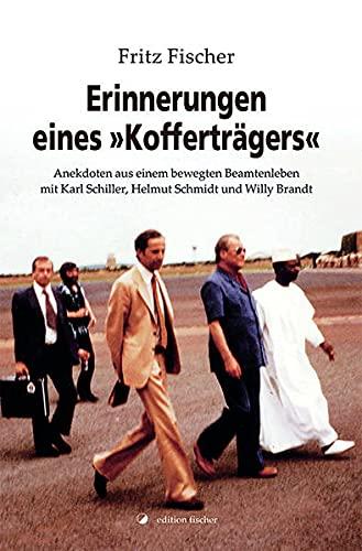 Erinnerungen eines »Kofferträgers«: Anekdoten aus einem bewegten Beamtenleben mit Karl Schiller, Helmut Schmidt und Willy Brandt