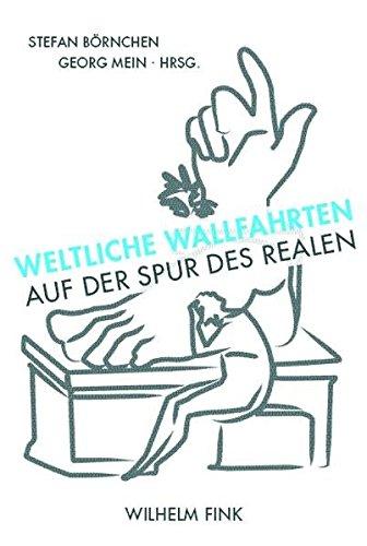 Weltliche Wallfahrten: Auf der Spur des Realen