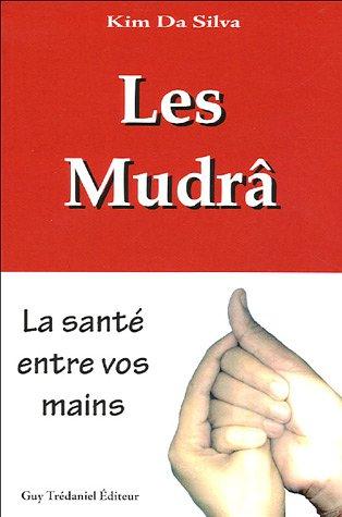 Les Mudrâ : la santé entre vos mains : la communication avec notre force vitale grâce à la stimulation des zones réflexes des doigts