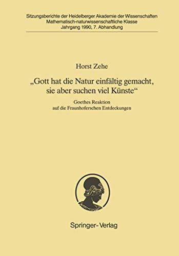 „Gott hat die Natur einfältig gemacht, sie aber schon viel Künste“: Goethes Reaktion auf die Fraunhoferschen Entdeckungen (Sitzungsberichte der Heidelberger Akademie der Wissenschaften, 1990 / 7)