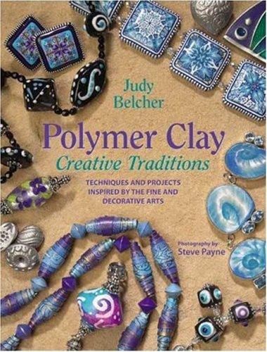 Polymer Clay Creative Traditions: Techniques and Projects Inspired by the Fine and Decorative Arts