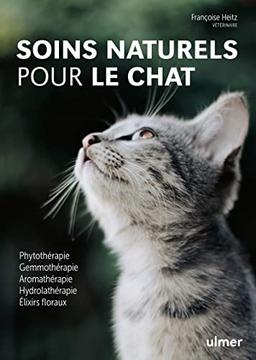 Soins naturels pour le chat : phytothérapie, gemmothérapie, aromathérapie, hydrolathérapie, élixirs floraux