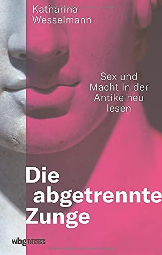 Die abgetrennte Zunge. Sex und Macht in der Antike neu lesen. Von Frauenraub und Zwangsehe zu #metoo: So haben Mythologie und antike Literatur das Frauenbild der abendländischen Kultur geprägt.