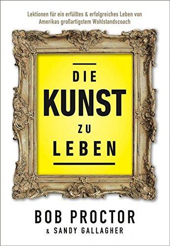 Die Kunst zu Leben: Lektionen für ein erfülltes 6 erfolgsreiches Leben von Amerikas großartigstem Wohlstandscoach