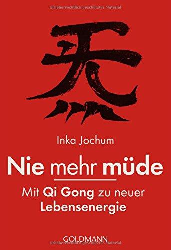 Nie mehr müde -: Mit Qi Gong zu neuer Lebensenergie