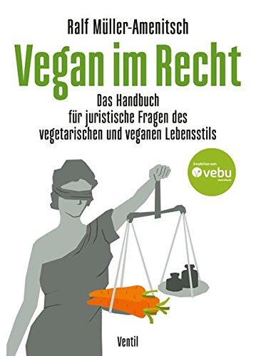 Vegan im Recht: Das Handbuch für ­juristische ­Fragen des vegetarischen und veganen Lebensstils (Edition Kochen ohne Knochen)