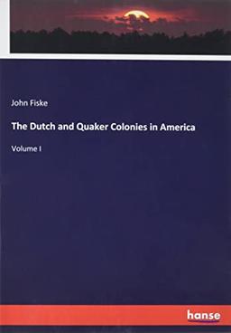 The Dutch and Quaker Colonies in America: Volume I