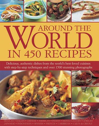 Around the World in 450 Recipes: Delicious, Authentic Dishes from the World's Best-Loved Cuisines with Step-By-Step Techniques and Over 1500 Stunning