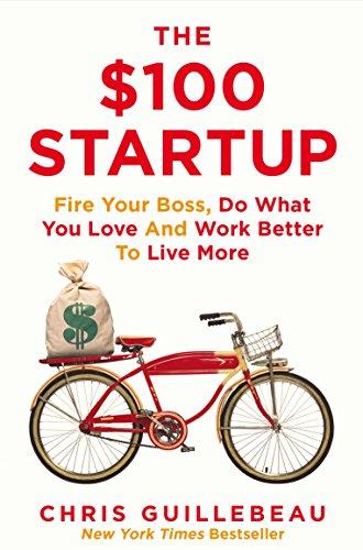 The $100 Startup: Fire Your Boss, Do What You Love and Work Better to Live More