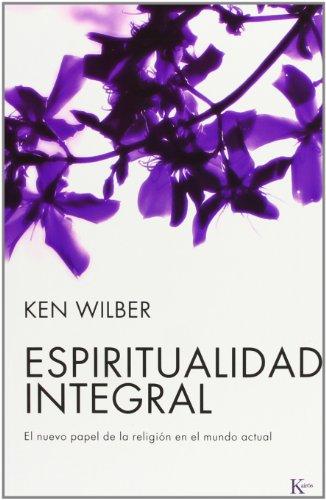 Espiritualidad Integral: El Nuevo Papel de la Religion en el Mundo Actual = Integral Spirituality: El nuevo papel de la religión en el mundo actual (Sabiduría Perenne)