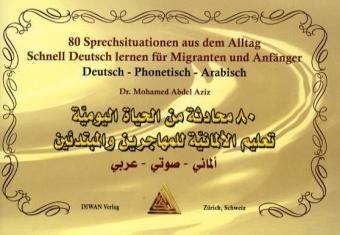 80 Sprechsituationen aus dem Alltag: Schnell Deutsch lernen für Migranten und Anfänger. Deutsch - Phonetisch - Arabisch