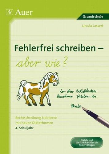 Fehlerfrei schreiben - aber wie? 4. Schuljahr: Rechtschreibung trainieren mit neuen Diktatformen (4. Klasse)