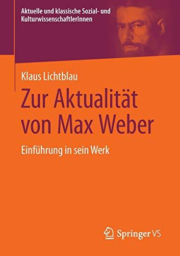 Zur Aktualität von Max Weber: Einführung in sein Werk (Aktuelle und klassische Sozial- und KulturwissenschaftlerInnen)