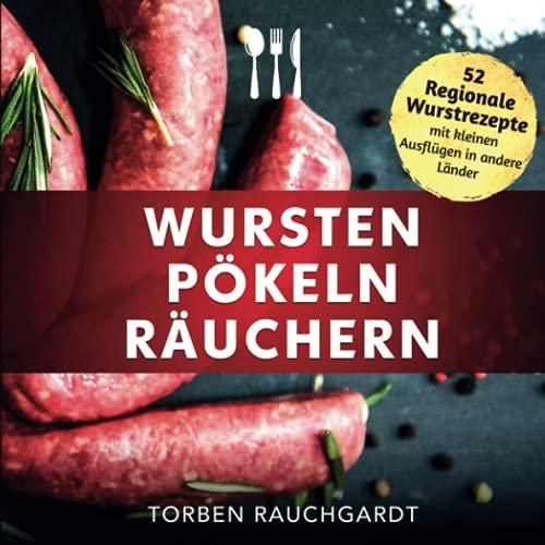 Wursten, Pökeln, Räuchern: Dein #1 Guide in Sachen Wurst, unverzichtbar für alle die zum ersten Mal Wurst selbst herstellen wollen. Werde vom Einsteiger zum Wurstexperten.