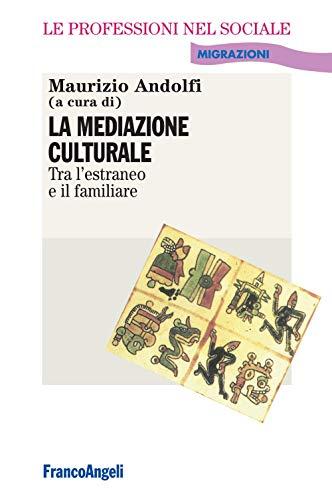 La mediazione culturale. Tra l'estraneo e il familiare (Le professioni nel sociale. Manuali)