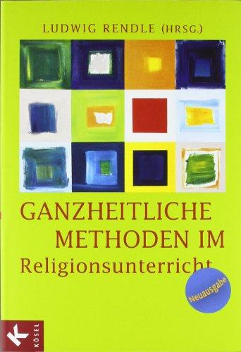 Ganzheitliche Methoden im Religionsunterricht: Ein Praxisbuch