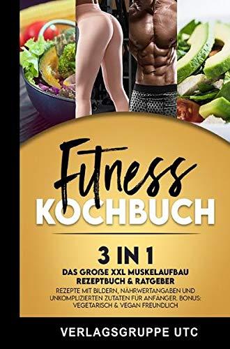 Fitness Kochbuch: 3in1 Das große XXL Muskelaufbau Rezeptbuch & Ratgeber. Rezepte mit Bildern, Nährwertangaben und unkomplizierten Zutaten für Anfänger. BONUS: Vegetarisch & vegan freundlich