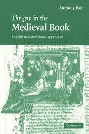 The Jew in the Medieval Book: English Antisemitisms 1350–1500 (Cambridge Studies in Medieval Literature, Band 60)