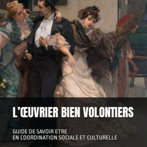 L'Oeuvrier Bien Volontiers: Guide de savoir-être en coordination sociale et culturelle