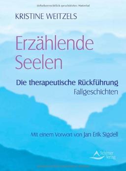 Erzählende Seelen - Die therapeutische Rückführung - Fallgeschichten