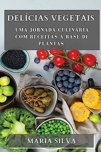 Delícias Vegetais: Uma Jornada Culinária com Receitas à Base de Plantas