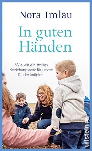 In guten Händen: Wie wir ein starkes Bindungsnetz für unsere Kinder knüpfen | Bestsellerautorin Nora Imlau über ein Thema, das alle Eltern beschäftigt