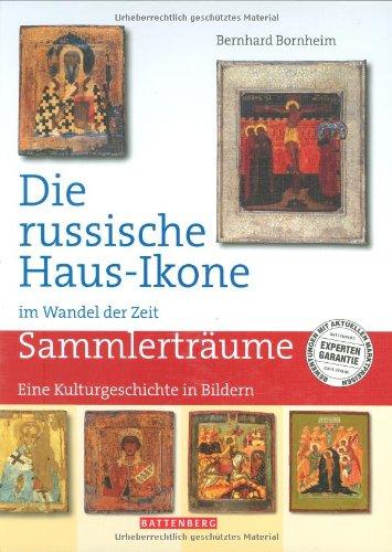 Die russische Haus-Ikone im Wandel der Zeit: Eine Kulturgeschichte in Bildern. Sammlerträume