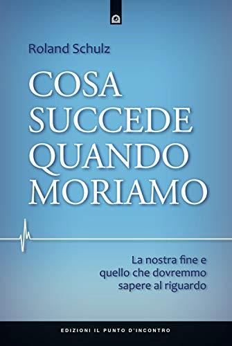 Cosa succede quando moriamo. La nostra fine e quello che dovremmo sapere al riguardo