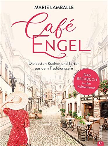 Backbuch: Café Engel. Die besten Kuchen und Torten aus dem Traditionscafé. Das Backbuch zu den Kultromanen. 60 süße Kuchenklassiker zum Träumen und Genießen