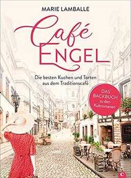 Backbuch: Café Engel. Die besten Kuchen und Torten aus dem Traditionscafé. Das Backbuch zu den Kultromanen. 60 süße Kuchenklassiker zum Träumen und Genießen