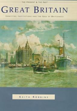 Great Britain: Identities, Institutions and the Idea of Britishness since 1500 (The Present and the Past Series)