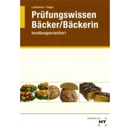 Bäcker / Bäckerin Prüfungswissen: Handlungsorientiert. Warenwirtschaft und Produktionstechnik. Betriebswirtschaftliches Handeln. Wirtschafts- und Sozialkunde