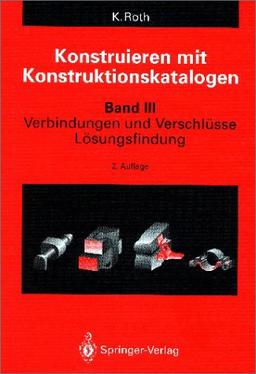 Konstruieren mit Konstruktionskatalogen: Band 3: Verbindungen und Verschlüsse, Lösungsfindung