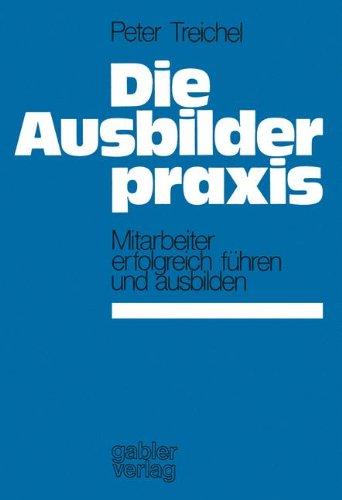 Die Ausbilderpraxis: Mitarbeiter erfolgreich führen und ausbilden