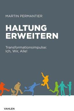 Haltung erweitern: Transformationsimpulse: Ich, Wir, Alle