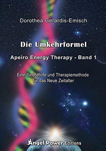 Die Umkehrformel: Apeiro Energy Therapy - Band 1 / Eine Selbsthilfe und Therapiemethode für das Neue Zeitalter