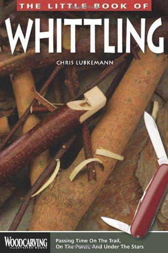 The Little Book of Whittling: Passing Time on the Trail, on the Porch, and Under the Stars (Woodcarving Illustrated Books)