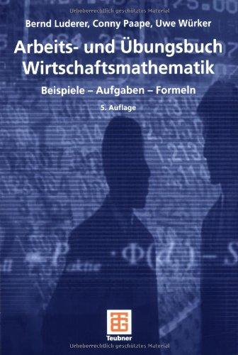 Arbeits- und Übungsbuch Wirtschaftsmathematik: Beispiele - Aufgaben - Formeln (Studienbücher Wirtschaftsmathematik)