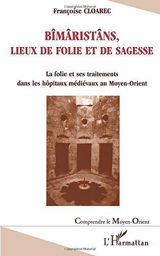 Bîmâristâns, lieux de folie et de sagesse : la folie et ses traitements dans les hôpitaux médiévaux au Moyen-Orient